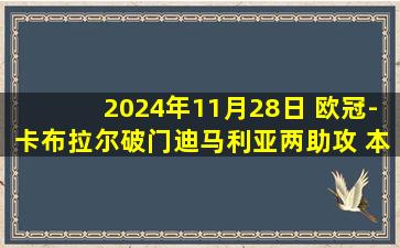 2024年11月28日 欧冠-卡布拉尔破门迪马利亚两助攻 本菲卡3-2逆转十人摩纳哥